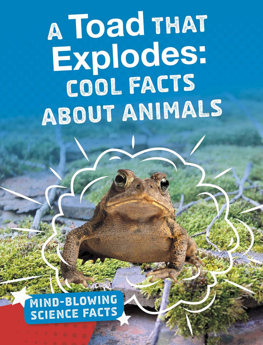 A Toad That Explodes Cool Facts About Animals - Mind-Blowing Science Facts by Melissa Abramovitz