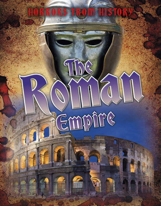 Horrors from History: The Roman Empire by Louise Spilsbury