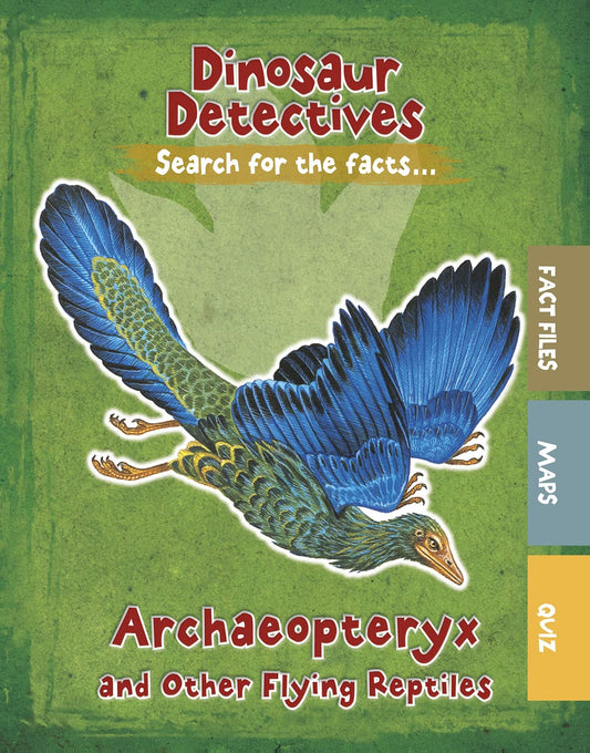 Dinosaur Detectives: Archaeopteryx and Other Flying Reptiles by Tracey Kelly