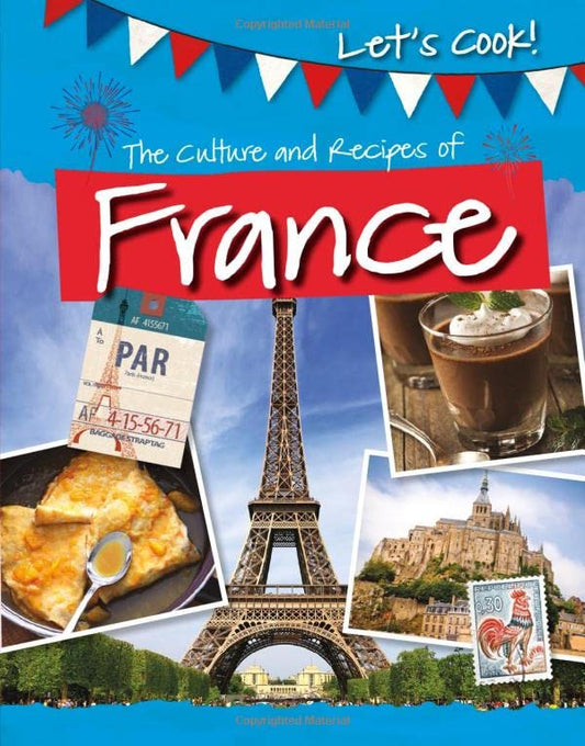 France The Culture and Recipes of France - Lets Cook! by Tracey Kelly