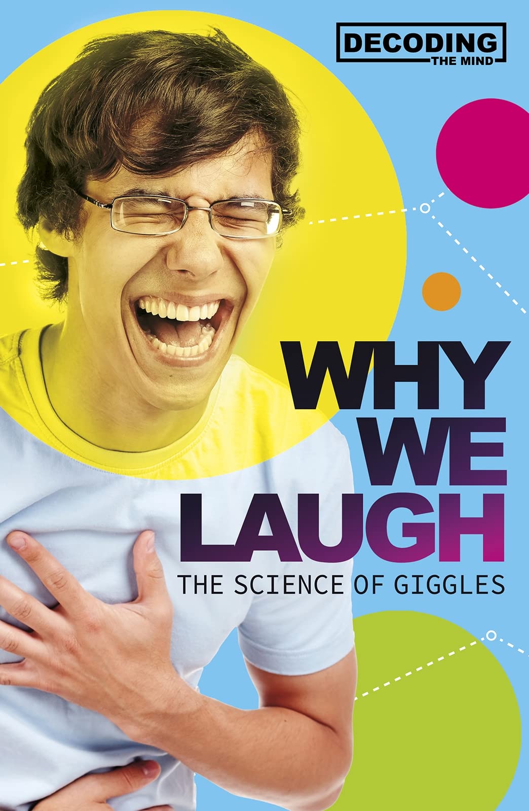 Why We Laugh The Science of Giggles - Decoding the Mind by Pamela Dell