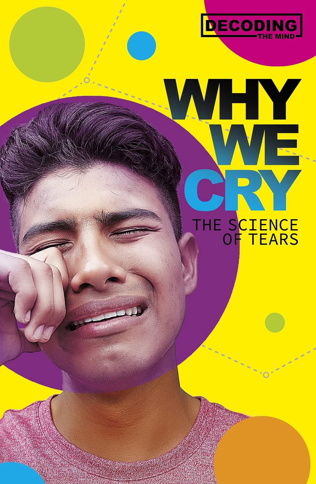 Decoding The Mind: Why We Cry - The Science Of Tears by Mayer, Melissa