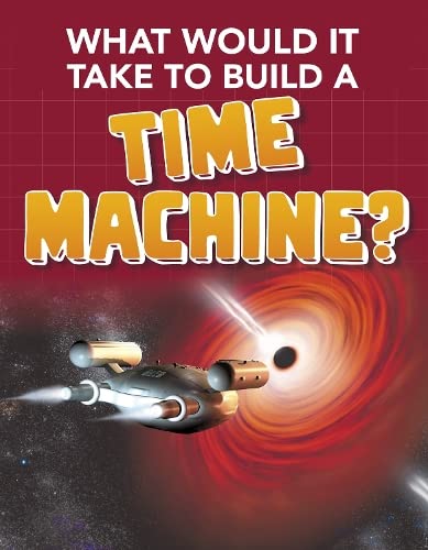 Sci-Fi Tech: What Would it Take to Build a Time Machine? by Yvette LaPierre