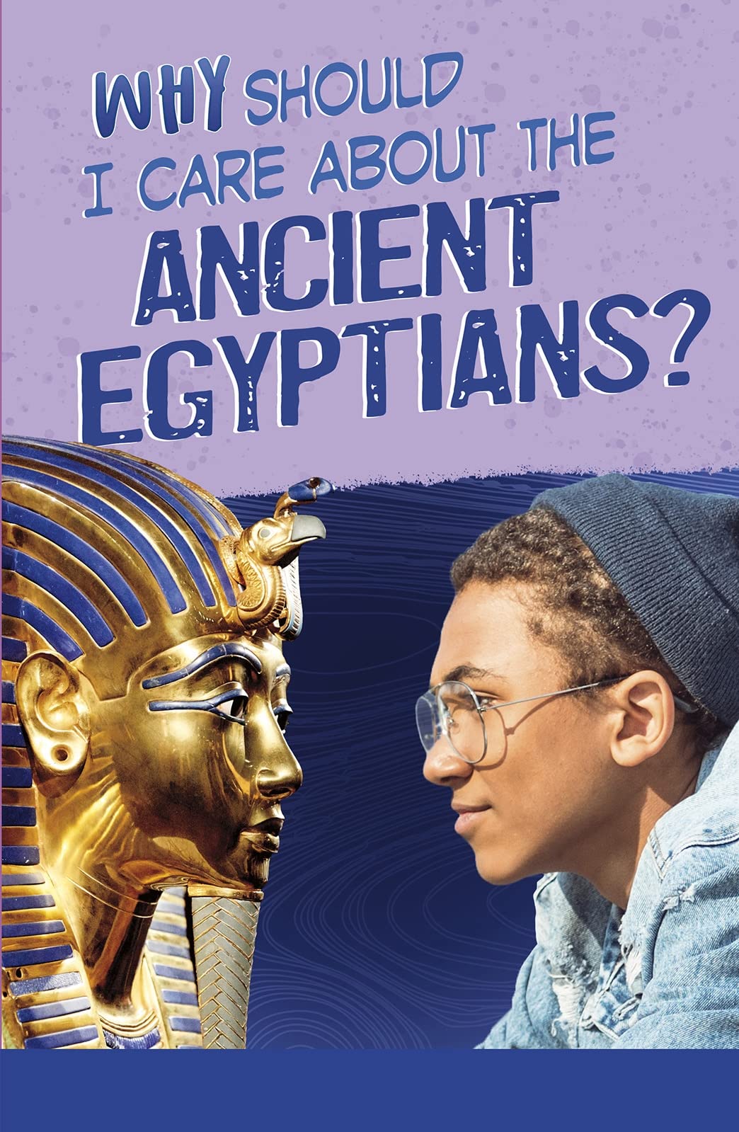 Why Should I Care About The Ancient Egyptians by Nick Hunter