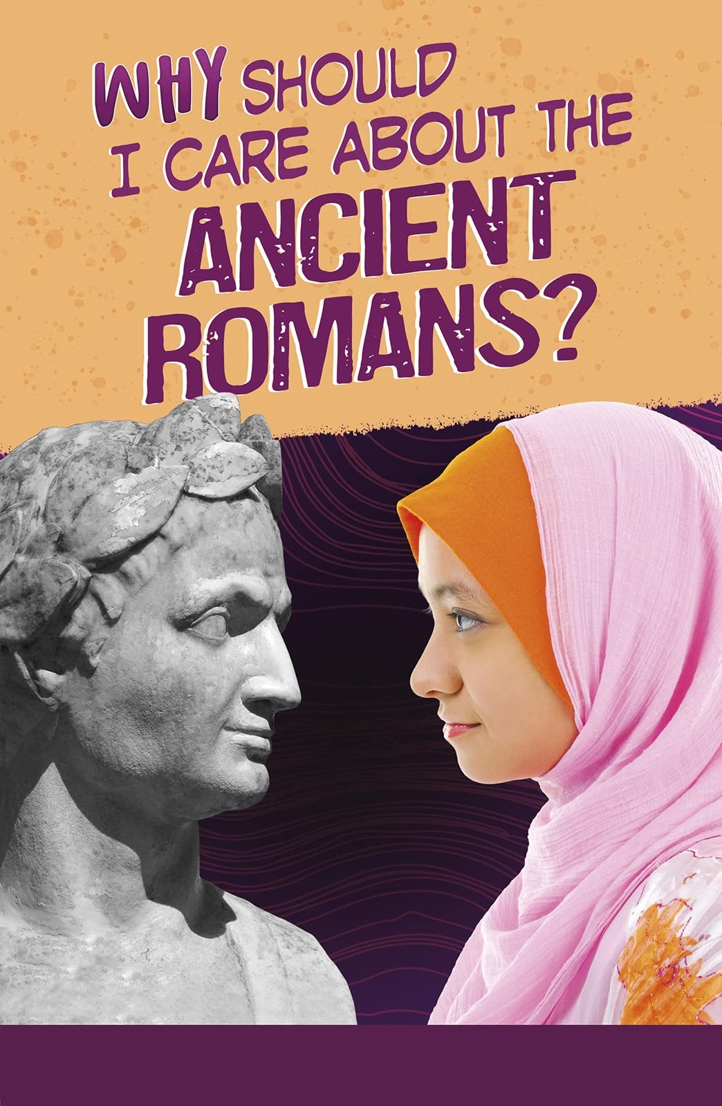 Why Should I Care About History?: Why Should I Care About the Ancient Romans? by Don Nardo