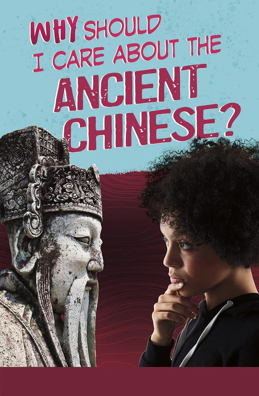 Why Should I Care About History?: Why Should I Care About the Ancient Chinese? by Claire Throp