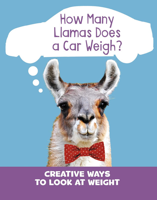 How Many Llamas Does a Car Weigh? Creative Ways to Look at Weight - Silly Measurements by Clara Cella