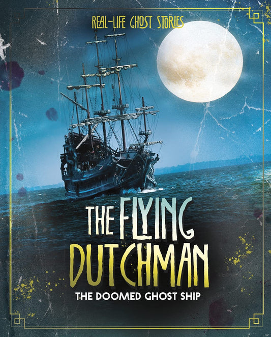 Real-Life Ghost Stories: The Flying Dutchman by Megan Cooley Peterson