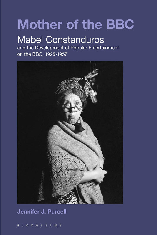 Mother Of The BBC: Mabel Constanduros by Jennifer J.Purcell