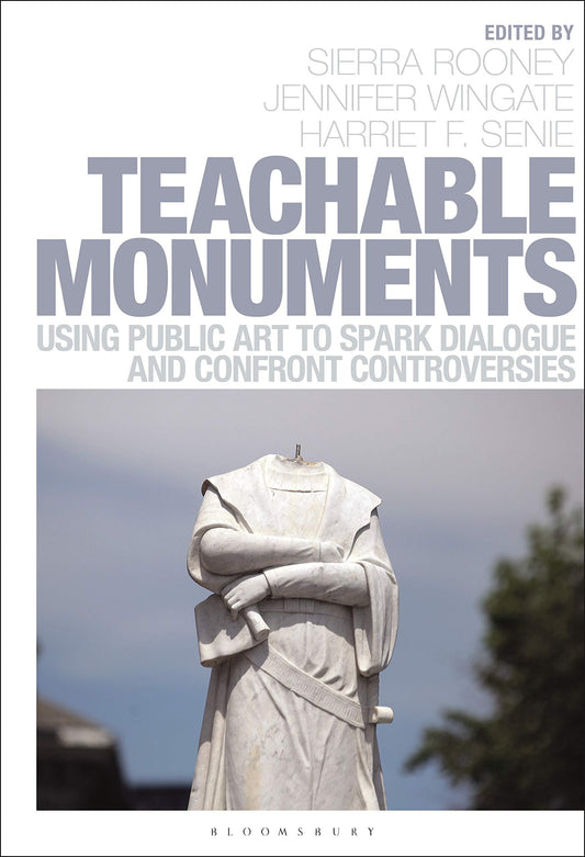 Teachable Monuments: Using Public Art to Spark Dialogue and Confront Controversy by Sierra Rooney