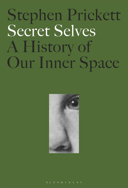 Secret Selves: A History of our Inner Space by Prickett, Stephen