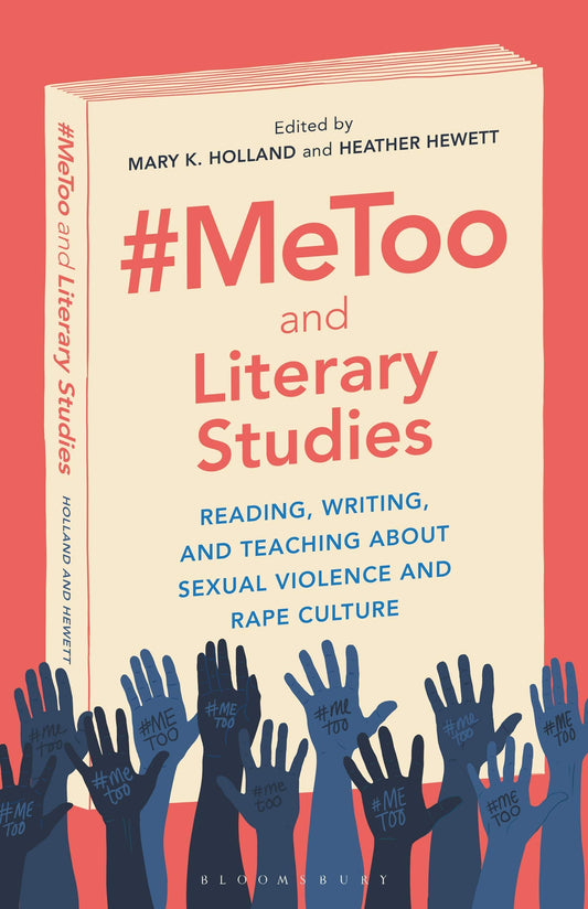 #MeToo and Literary Studies: Reading, Writing, & Teaching about Sexual Violence and Rape Culture by ed. Holland & Hewett