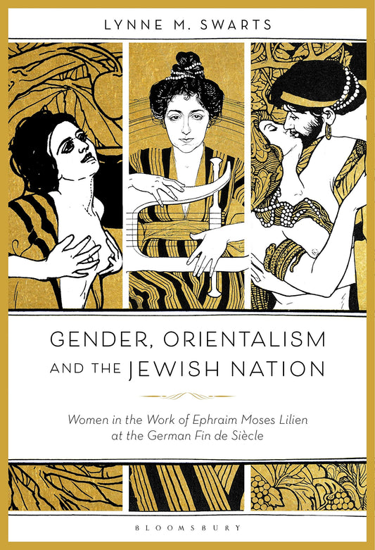 Gender, Orientalism Jewish Nation: Women in the Work of Ephraim Moses Lilien by Swarts, Lynne M.