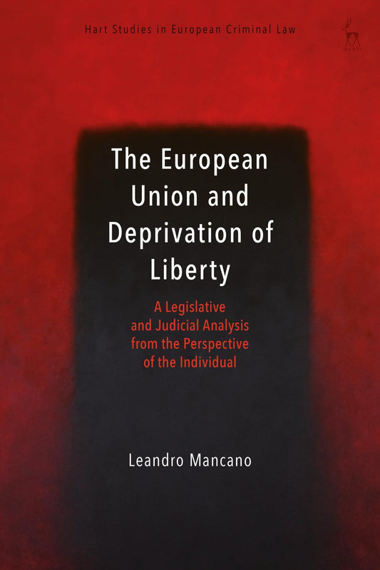 European Union and Deprivation of Liberty: A Legislative and Judicial Analysis by Leandro Mancano