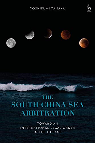 South China Sea Arbitration: Toward an International Legal Order in the Oceans by Yoshifumi Tanaka