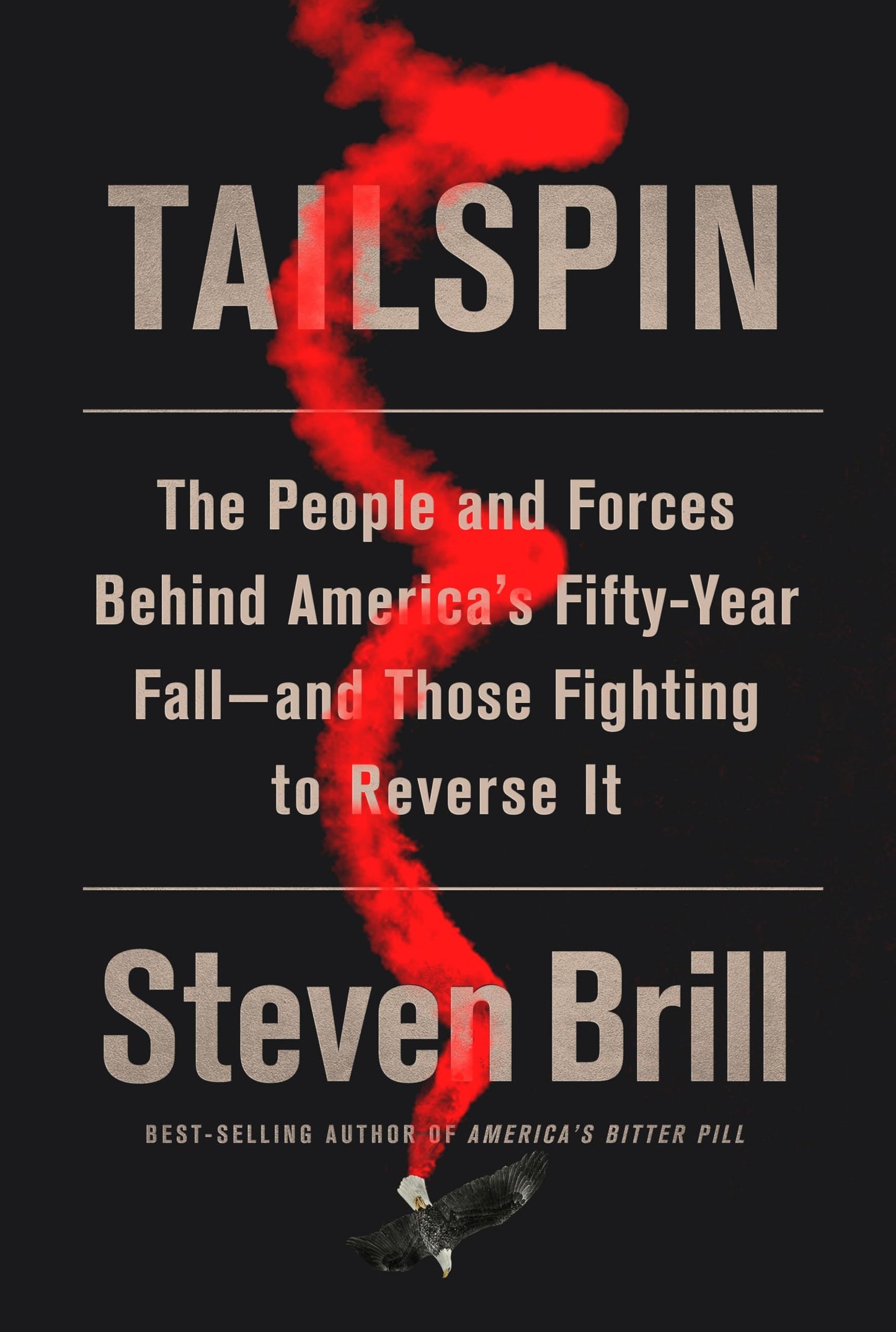 Tailspin: The People and Forces Behind America's Fifty-Year Fall--and Those Fighting to Reverse It by Brill, Steven