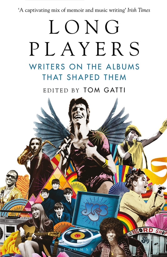 Long Players: Writers on the Albums that Shaped Them by ed. Tom Gatti