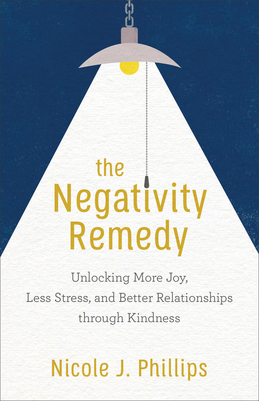 Negativity Remedy: Unlocking More Joy, Less Stress & Better Relationships Through Kindness by Phillips, Nicole J.