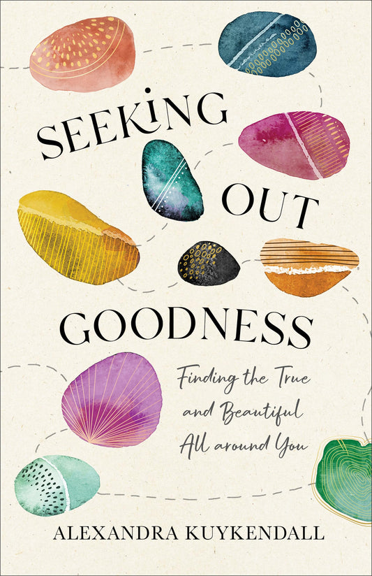 Seeking Out Goodness: Finding the True & Beautiful All around You by Kuykendall, Alexandra