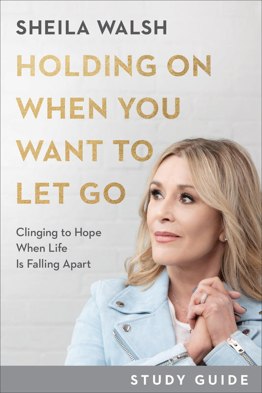 Holding On When You Want to Let Go Study Guide: Clinging to Hope When Life Is Falling Apart by Walsh, Sheila