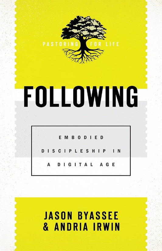 Pastoring For Life: Following: Embodied Discipleship in a Digital Age by Byassee, Jason | Irwin, Andria