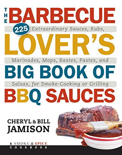 Barbecue Lover's Big Book of BBQ Sauces: 225 Extraordinary Sauces, Rubs, Marinades, Mops, Bastes by Jamison, Cheryl | Jamison, Bill