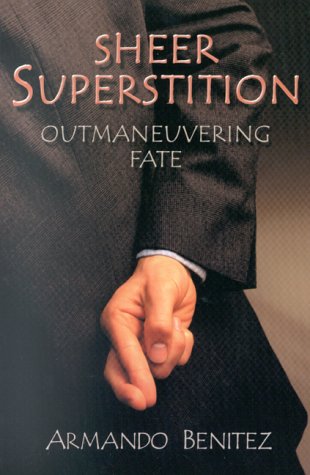 Sheer Superstition: Outmaneuvering Fate by Armando Benitez