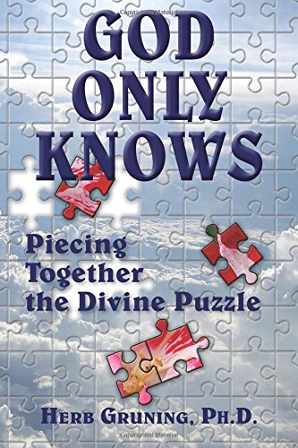 God Only Knows: Piecing Together the Divine Puzzle by Gruning Ph. D., Herb