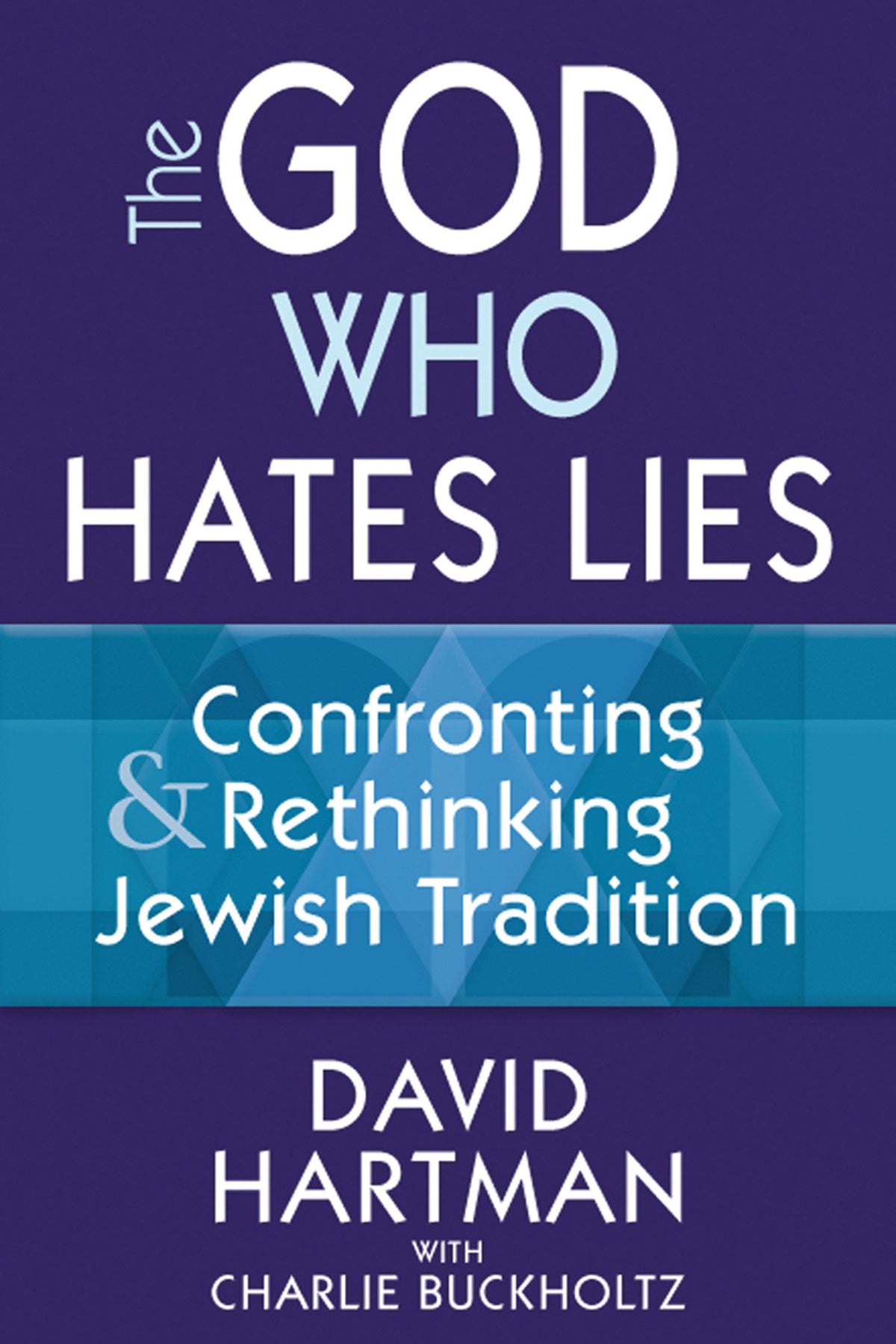 God Who Hates Lies: Confronting & Rethinking Jewish Tradition by Hartman, David