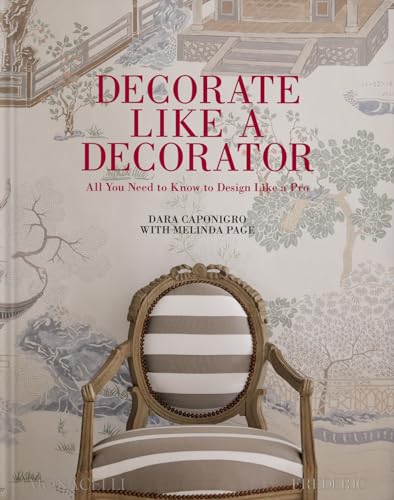 Decorate Like a Decorator: All You Need to Know to Design Like a Pro by Dara Caponigro