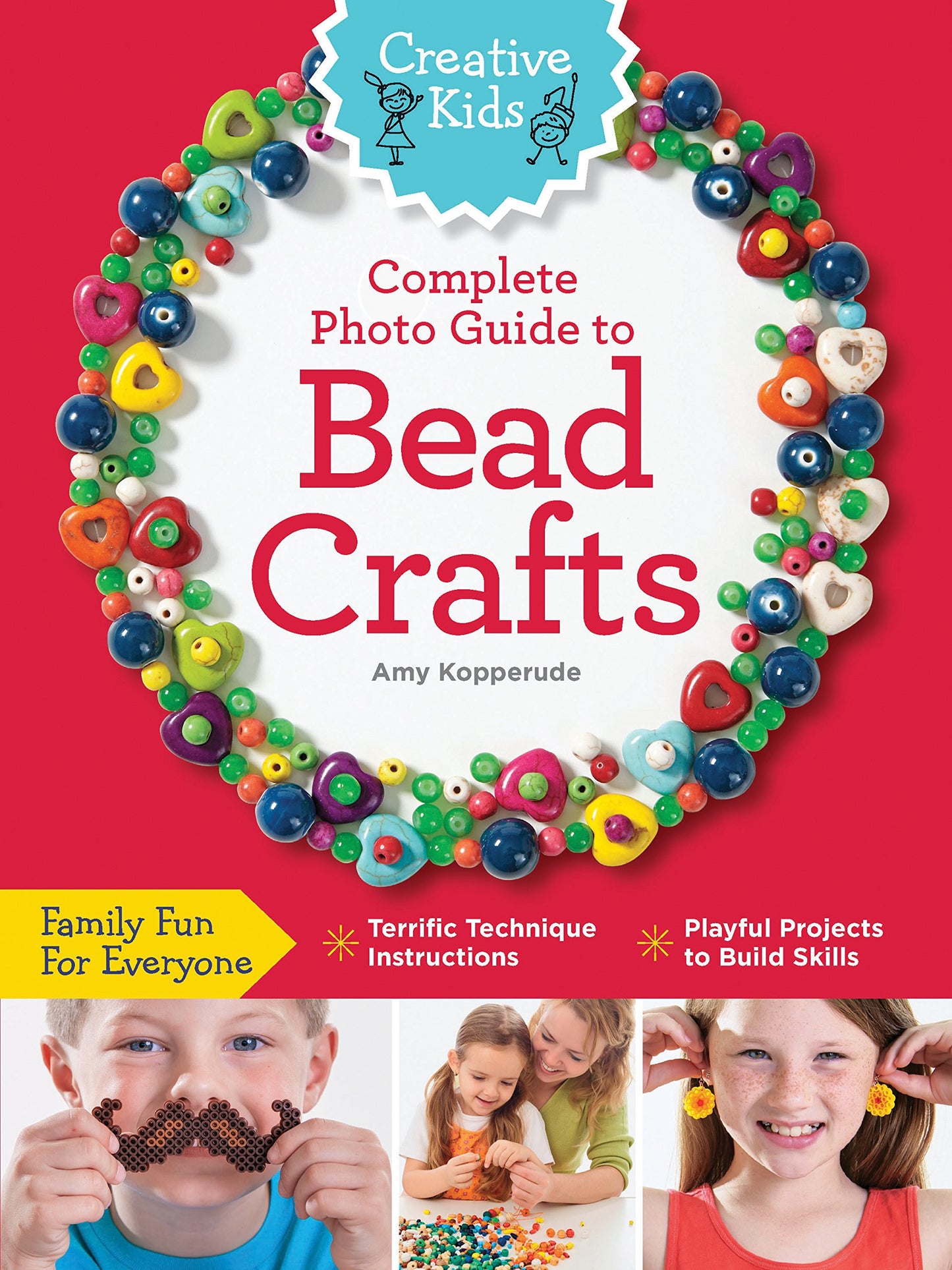 Creative Kids: Complete Photo Guide To Bead Crafts by Amy Kopperude