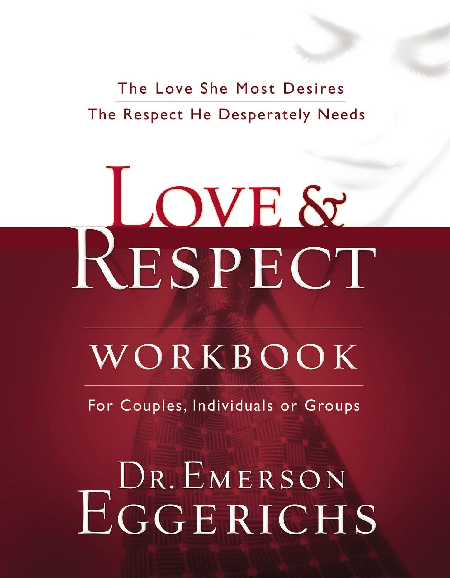 Love and Respect Workbook: The Love She Most Desires; The Respect He Desperately Needs by Dr. Emerson Eggerichs