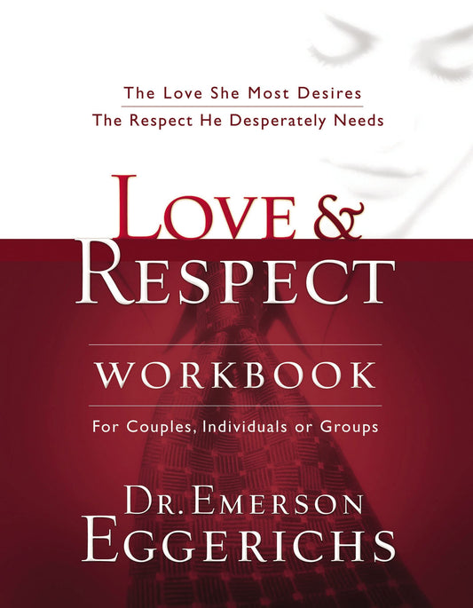 Love and Respect Workbook: The Love She Most Desires; The Respect He Desperately Needs by Dr. Emerson Eggerichs