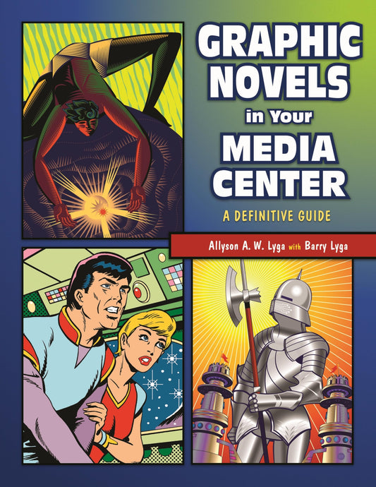 Graphic Novels in Your Media Center: A Definitive Guide by Allyson Lyga | Barry Lyga