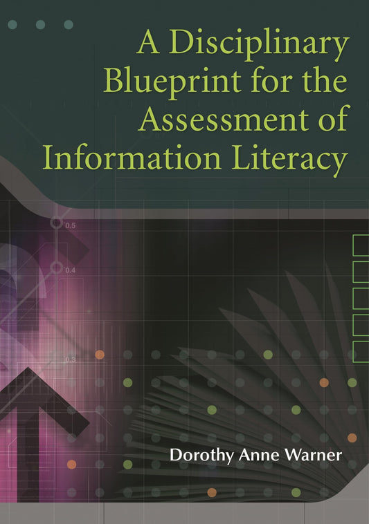 A Disciplinary Blueprint for the Assessment of Information Literacy by Dorothy Anne Warner