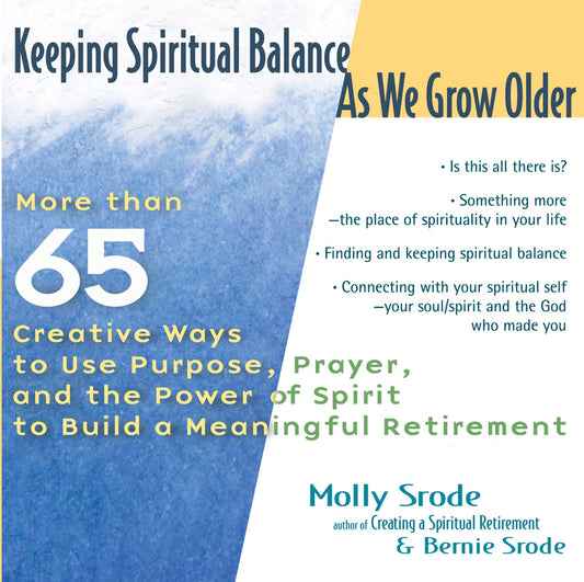 Keeping Spiritual Balance As We Grow Older: More than 65 Creative Ways to Use Purpose, Prayer, and the Power of Spirit to Build a Meaningful Retirement by Molly Srode | Bernie Srode