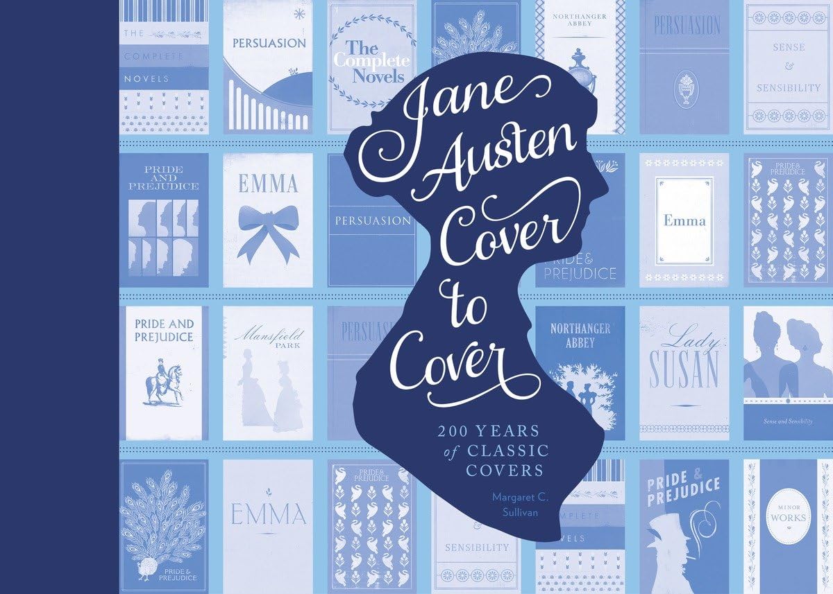 Jane Austen Cover To Cover: 200 Years of Classic Covers by Margaret C.Sullivan