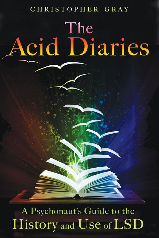 Acid Diaries: A Psychonaut's Guide to the History & Use of LSD by Christopher Gray