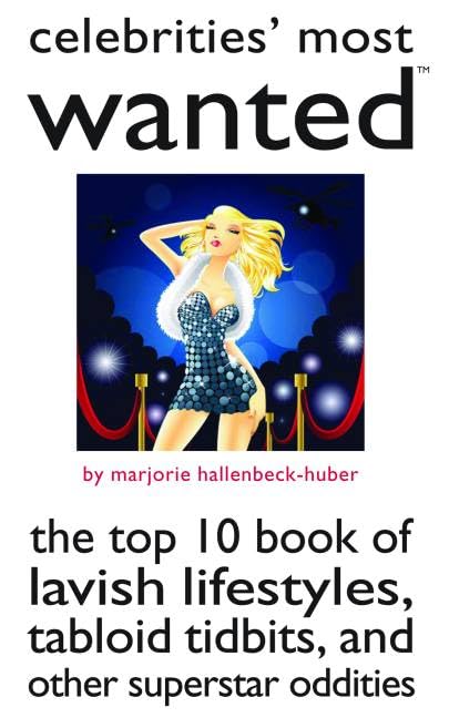 Celebrities Most Wanted: The Top 10 Book of Lavish Lifestyles etc. by Marjorie Hallenbeck-Huber