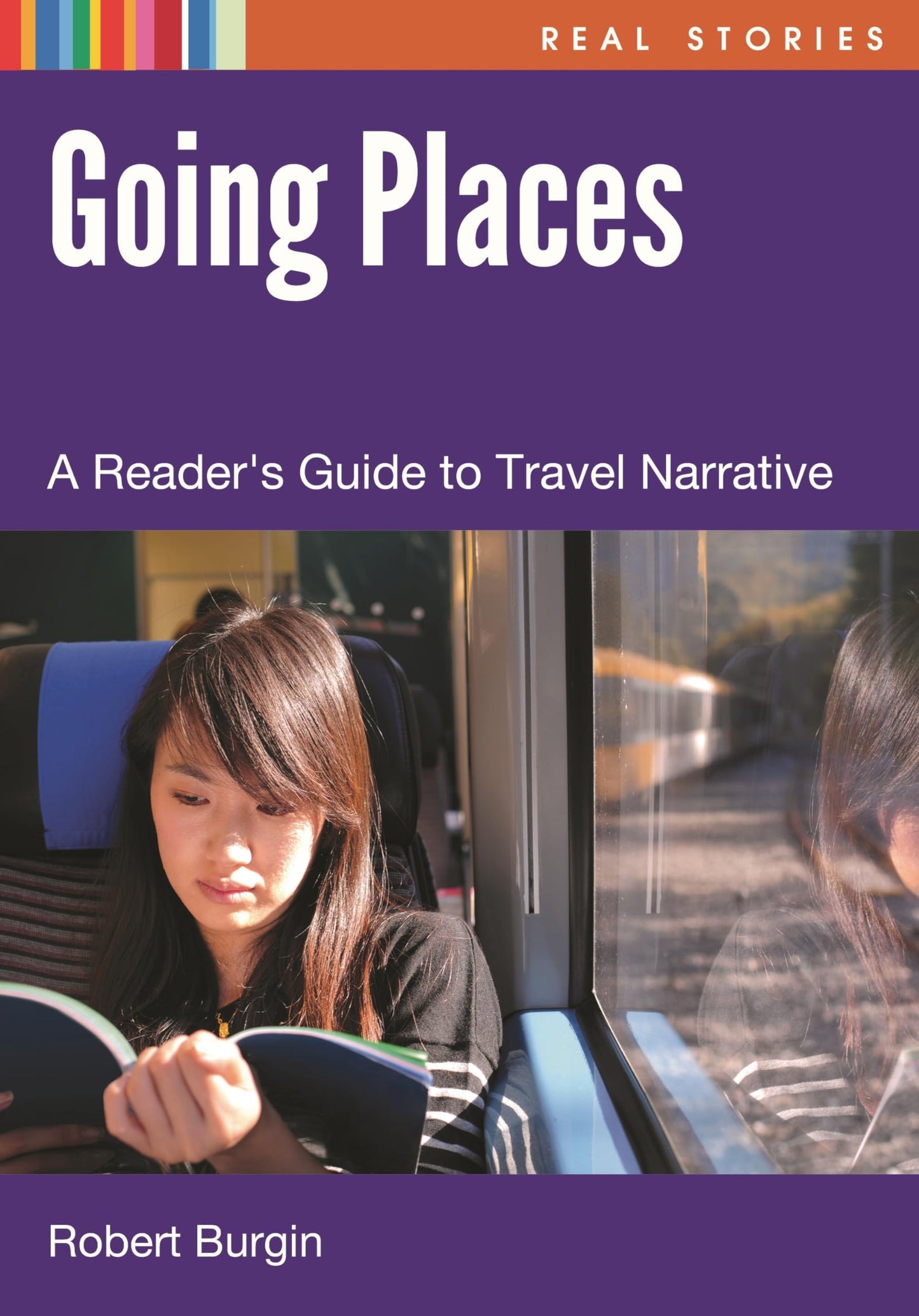 Going Places: A Readers Guide to Travel Narrative (Real Stories) by Robert Burgin