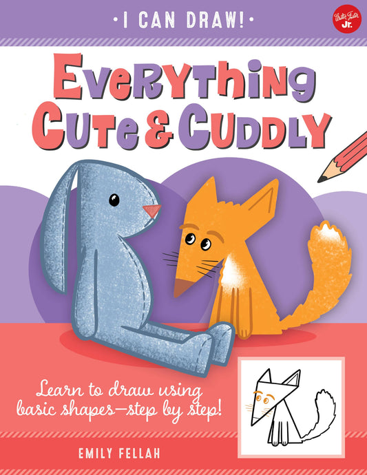 Everything Cute & Cuddly: Learn to draw using basic shapes--step by step! (I Can Draw, 4) by Fellah, Emily