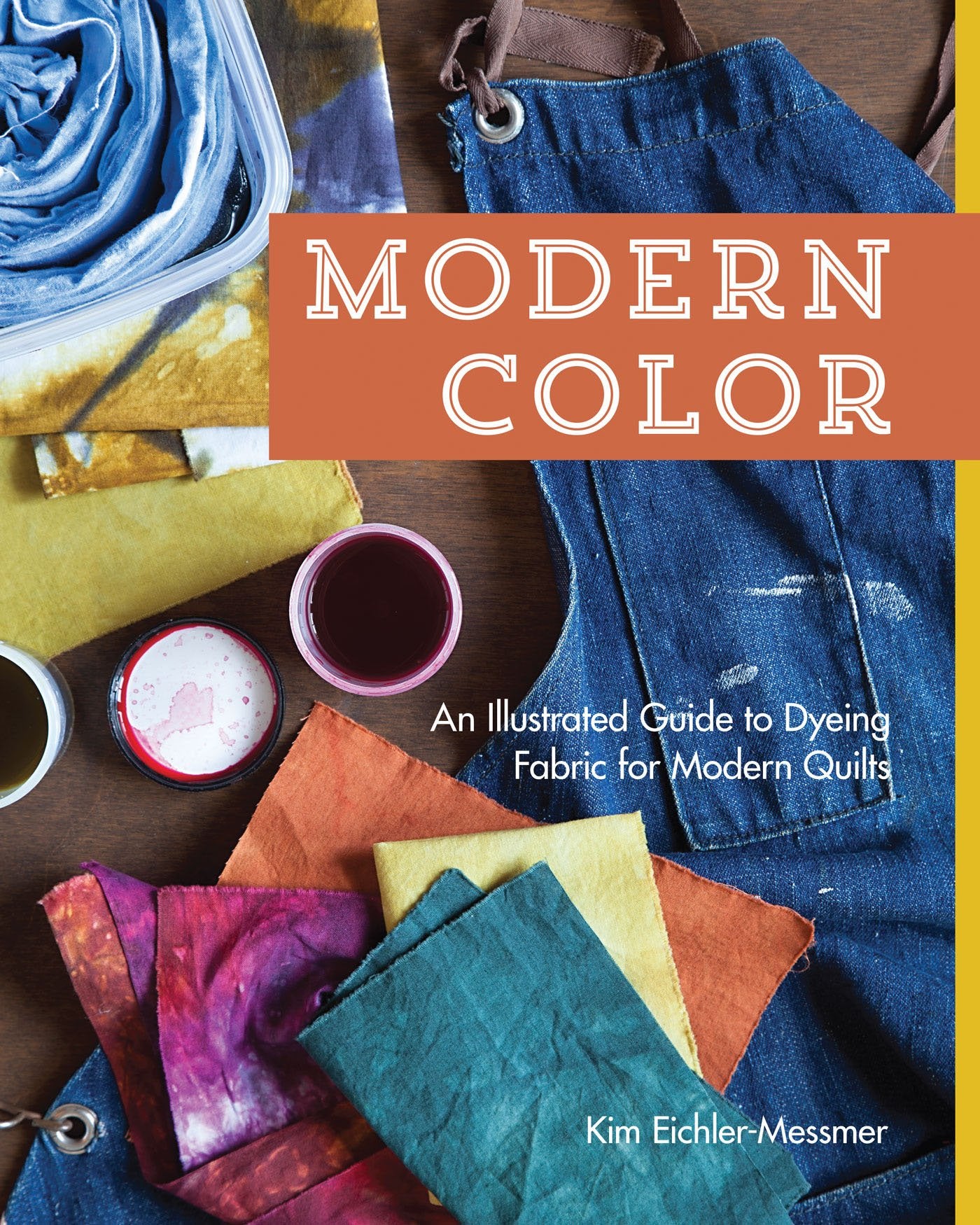 Modern Color: An Illus. Gde to Dyeing Fabric for Modern Quilts by Kim Eichler-Messmer