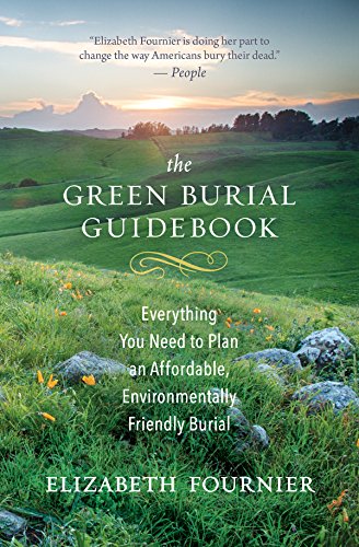 Green Burial Guidebook: Everything You Need to Plan an Affordable, Environmentally Friendly Burial by Elizabeth Fournier