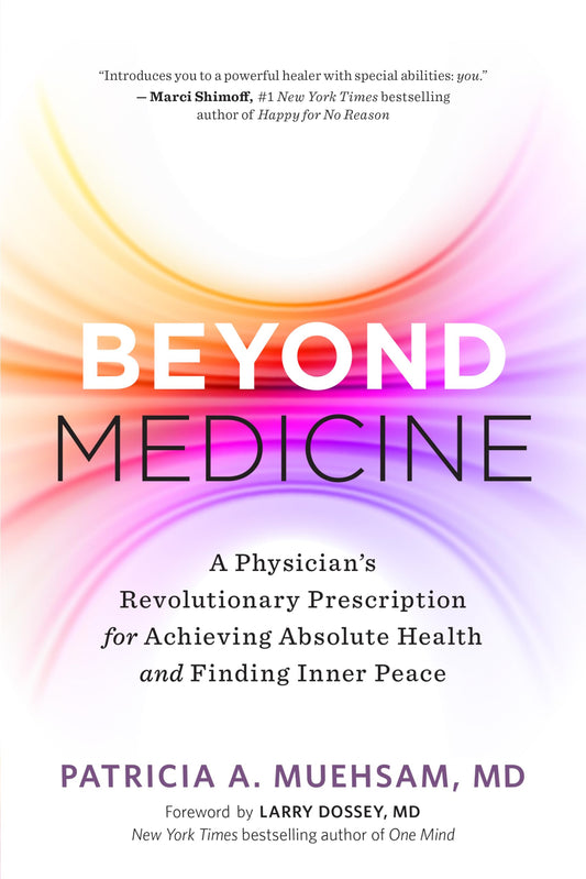 Beyond Medicine: A Physicians Revolutionary Prescription for Achieving Absolute Health and Finding Inner Peace by Patricia A. Muehsam