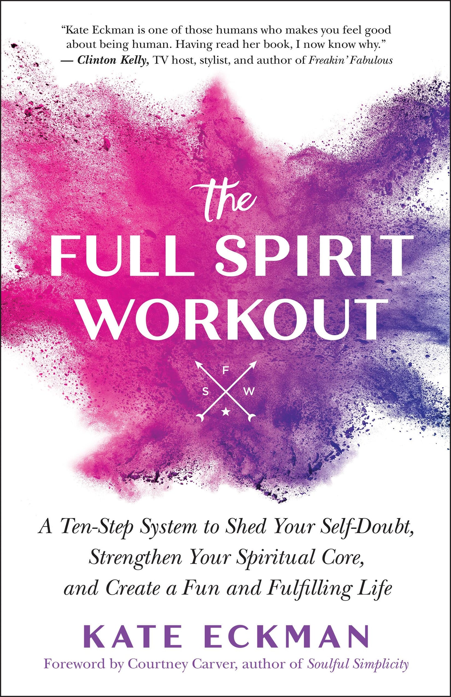 Full Spirit Workout: A Ten-Step System to Shed Your Self-Doubt, Strengthen Your Spiritual Core, and Create a Fun and Fulfilling Life by Kate Eckman