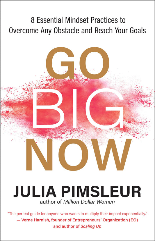 Go Big Now: 8 Essential Mindset Practices to Overcome Any Obstacle and Reach Your Goals by Julia Pimsleur