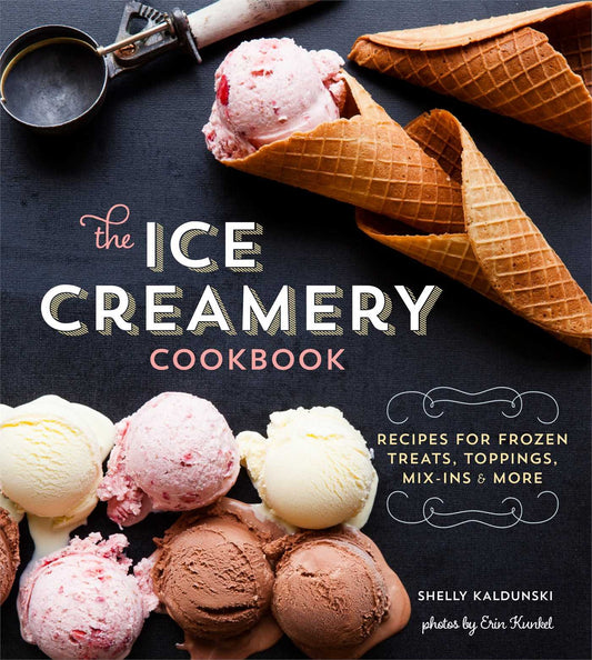 Ice Creamery Cookbook: Modern Frozen Treats & Sweet Embellishments by Kaldunski, Shelly