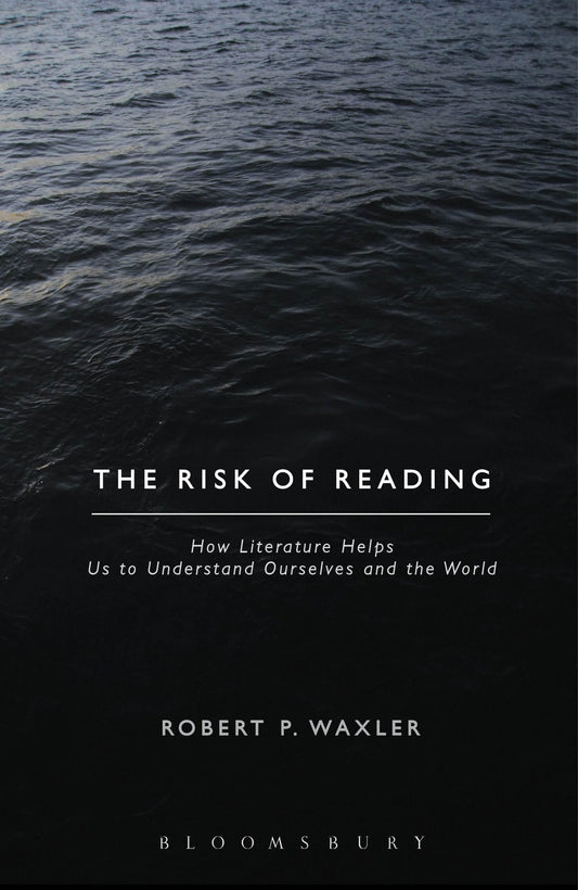 Risk of Reading: How Literature Helps Us to Understand Ourselves and the World by Robert P. Waxler