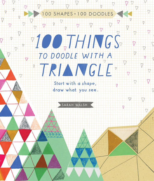 100 Things To Draw With A Triangle by Sarah Walsh