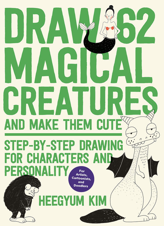 Draw 62 Magical Creatures and Make Them Cute by Kim, Ms. Heegyum